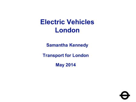 Electric Vehicles London Samantha Kennedy Transport for London May 2014 1.