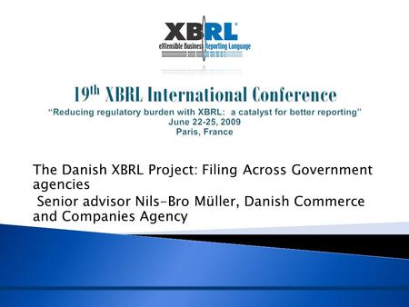 The Danish XBRL Project: Filing Across Government agencies Senior advisor Nils-Bro Müller, Danish Commerce and Companies Agency.