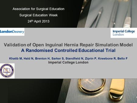 Validation of Open Inguinal Hernia Repair Simulation Model A Randomised Controlled Educational Trial Khatib M, Hald N, Brenton H, Sarker S, Standfield.