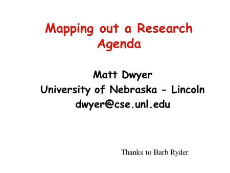 Mapping out a Research Agenda Matt Dwyer University of Nebraska - Lincoln Thanks to Barb Ryder.