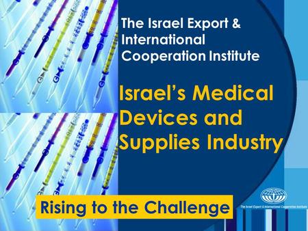 The Israel Export & International Cooperation Institute Israel’s Medical Devices and Supplies Industry Rising to the Challenge.