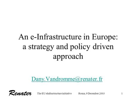 The EU eInfrastructure initiativeRoma, 9 December 20031 An e-Infrastructure in Europe: a strategy and policy driven approach