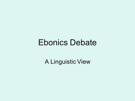 Ebonics Debate A Linguistic View. 1.) Short overview about Charles Fillmore‘s work on the debate 2.) Some examples of voices from San Francisco newspapers.