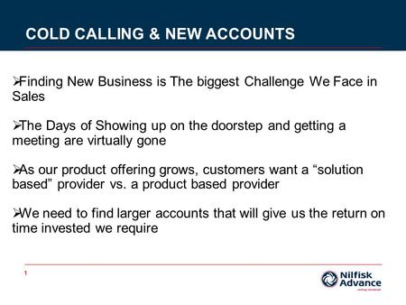 1 COLD CALLING & NEW ACCOUNTS  Finding New Business is The biggest Challenge We Face in Sales  The Days of Showing up on the doorstep and getting a meeting.