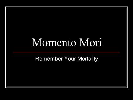 Momento Mori Remember Your Mortality. Memento mori is a Latin phrasetranslated as Remember your mortality, Remember you must die or Remember you.