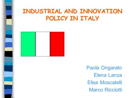 INDUSTRIAL AND INNOVATION POLICY IN ITALY Paola Ongarato Elena Lanza Elisa Moscatelli Marco Ricciotti.