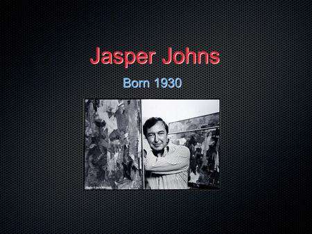 Jasper Johns Born 1930.