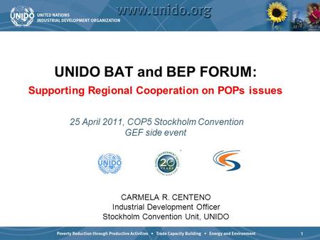 1 UNIDO BAT and BEP FORUM: Supporting Regional Cooperation on POPs issues 25 April 2011, COP5 Stockholm Convention GEF side event CARMELA R. CENTENO Industrial.