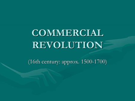 COMMERCIAL REVOLUTION (16th century: approx. 1500-1700)