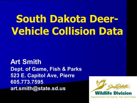 South Dakota Deer- Vehicle Collision Data Art Smith Dept. of Game, Fish & Parks 523 E. Capitol Ave, Pierre