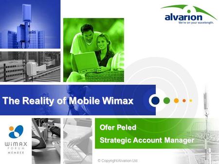 © Copyright Alvarion Ltd. The Reality of Mobile Wimax Ofer Peled Strategic Account Manager.
