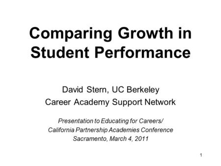 Comparing Growth in Student Performance David Stern, UC Berkeley Career Academy Support Network Presentation to Educating for Careers/ California Partnership.