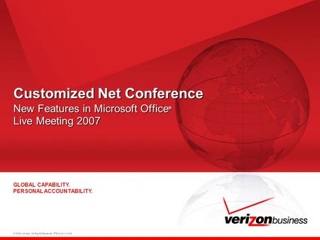 © 2008 Verizon. All Rights Reserved. PTEXXXXX XX/08 GLOBAL CAPABILITY. PERSONAL ACCOUNTABILITY. Customized Net Conference New Features in Microsoft Office.