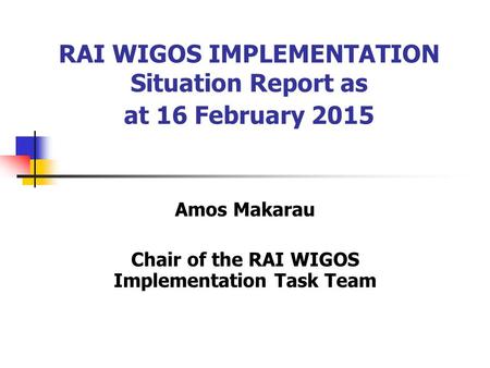 RAI WIGOS IMPLEMENTATION Situation Report as at 16 February 2015 Amos Makarau Chair of the RAI WIGOS Implementation Task Team.