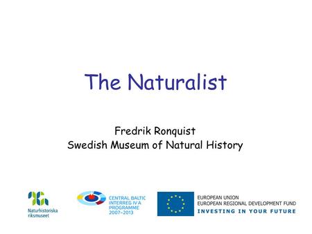 The Naturalist Fredrik Ronquist Swedish Museum of Natural History.