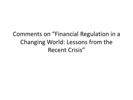Comments on “Financial Regulation in a Changing World: Lessons from the Recent Crisis”
