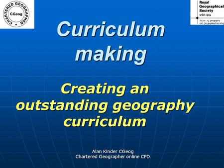 Alan Kinder CGeog Chartered Geographer online CPD Curriculum making Creating an outstanding geography curriculum.