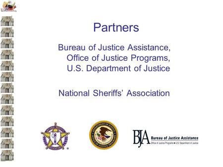 Partners Bureau of Justice Assistance, Office of Justice Programs, U.S. Department of Justice National Sheriffs’ Association.