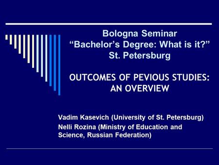 Bologna Seminar “Bachelor’s Degree: What is it?” St. Petersburg OUTCOMES OF PEVIOUS STUDIES: AN OVERVIEW Vadim Kasevich (University of St. Petersburg)