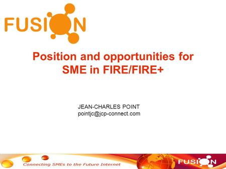 Position and opportunities for SME in FIRE/FIRE+ JEAN-CHARLES POINT