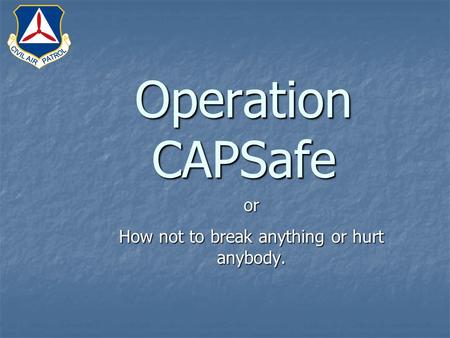 Operation CAPSafe or How not to break anything or hurt anybody.