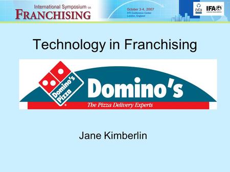 Technology in Franchising Jane Kimberlin. Who are Domino’s Pizza? World’s leading Pizza Delivery Company Over 8,000 stores worldwide 450+ stores in UK.