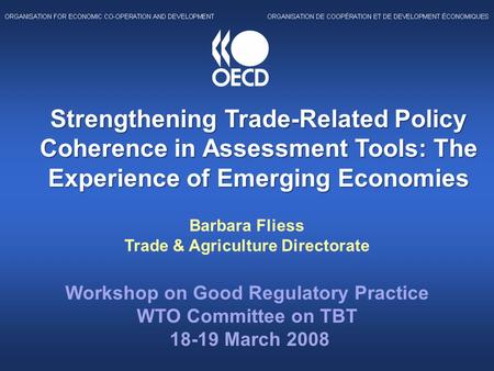 Strengthening Trade-Related Policy Coherence in Assessment Tools: The Experience of Emerging Economies Barbara Fliess Trade & Agriculture Directorate Workshop.