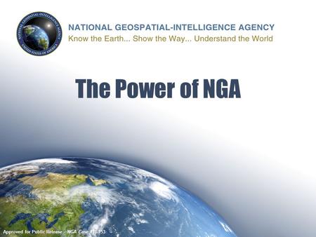 Approved for Public Release – NGA Case #13-153 The Power of NGA.