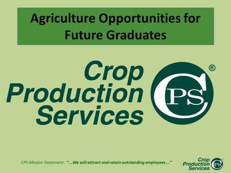 CPS Mission Statement- “….We will attract and retain outstanding employees….” Agriculture Opportunities for Future Graduates.