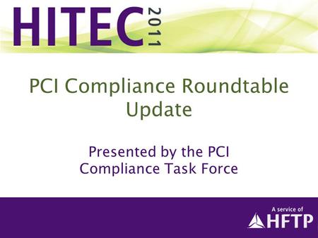PCI Compliance Roundtable Update Presented by the PCI Compliance Task Force.