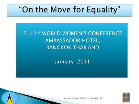 E. I. 1 st WORLD WOMEN’S CONFERENCE AMBASSADOR HOTEL, BANGKOK THAILAND January 2011 E. I. 1 st WORLD WOMEN’S CONFERENCE AMBASSADOR HOTEL, BANGKOK THAILAND.