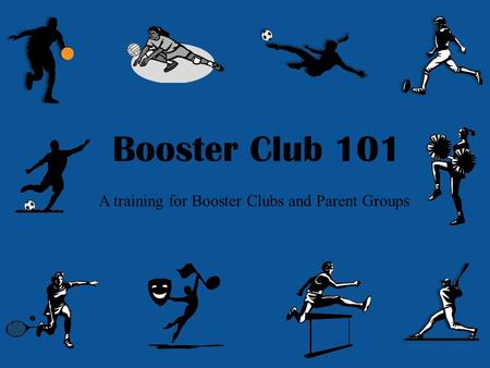 Booster Club 101 A training for Booster Clubs and Parent Groups.