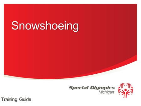 Michigan Snowshoeing Training Guide. 30 Meter 50 Meter 75 Meter 100 Meter 200 Meter 400 Meter 2 Special Olympics Michigan Events Offered.