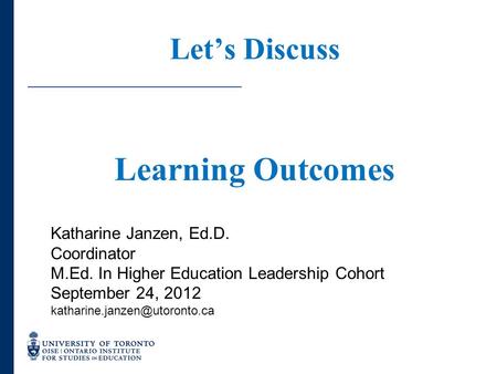 Let’s Discuss Katharine Janzen, Ed.D. Coordinator M.Ed. In Higher Education Leadership Cohort September 24, 2012