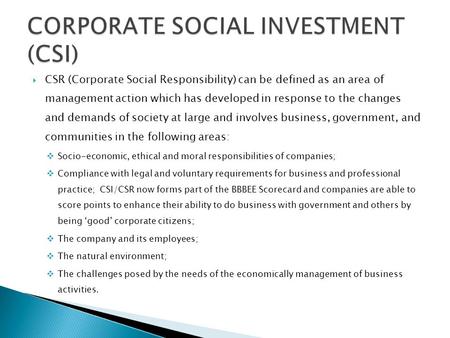  CSR (Corporate Social Responsibility) can be defined as an area of management action which has developed in response to the changes and demands of society.