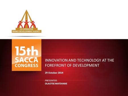 INNOVATION AND TECHNOLOGY AT THE FOREFRONT OF DEVELOPMENT15 th SACCA CONGRESS INNOVATION AND TECHNOLOGY AT THE FOREFRONT OF DEVELOPMENT 29 October 2014.