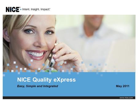 NICE Quality eXpress Easy, Simple and IntegratedMay 2011.