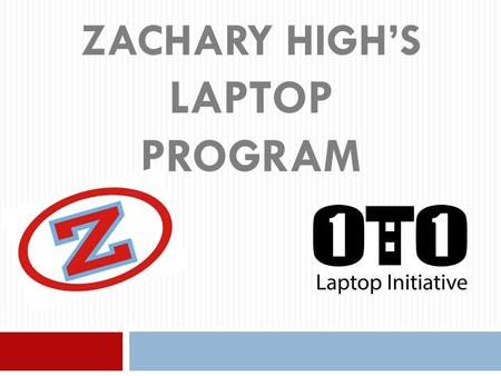 ZACHARY HIGH’S LAPTOP PROGRAM. The Laptop Privilege  Teacher/student digital access pushes students to forefront in college preparation  Engaged students.