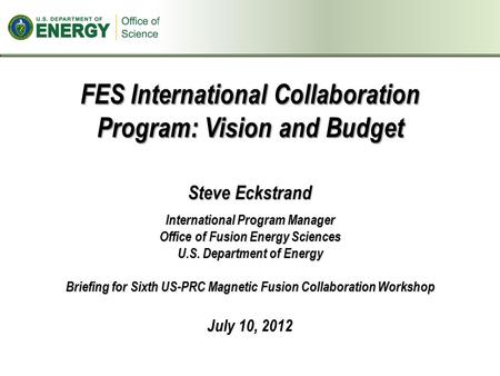 FES International Collaboration Program: Vision and Budget Steve Eckstrand International Program Manager Office of Fusion Energy Sciences U.S. Department.