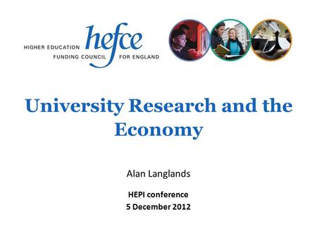 University Research and the Economy HEPI conference 5 December 2012 Alan Langlands.