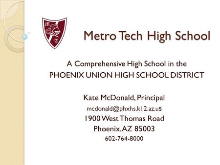 Metro Tech High School A Comprehensive High School in the PHOENIX UNION HIGH SCHOOL DISTRICT Kate McDonald, Principal s 1900 West.