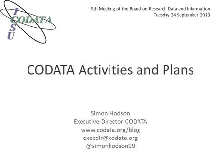 CODATA Activities and Plans Simon Hodson Executive Director CODATA 9th Meeting of the Board on Research.