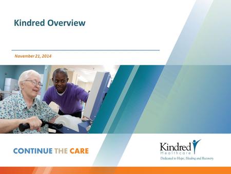 November 21, 2014 Kindred Overview. Forward-Looking Statements This presentation includes forward-looking statements within the meaning of Section 27A.
