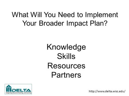 What Will You Need to Implement Your Broader Impact Plan? Knowledge Skills Resources Partners