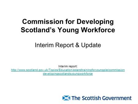 Commission for Developing Scotland’s Young Workforce Interim Report & Update Interim report: