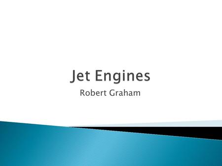 Robert Graham.  Aircraft engines are propulsion systems for aircrafts.  Early Jet Engines: ◦ 1848 - John Stringfellow: Steam Engine ◦ 1904 - Wright.