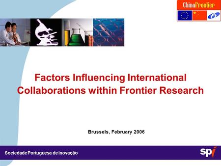 Sociedade Portuguesa de Inovação Brussels, February 2006 Factors Influencing International Collaborations within Frontier Research.