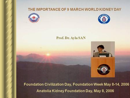 Foundation Civilization Day, Foundation Week May 8-14, 2006 Anatolia Kidney Foundation Day, May 8, 2006 Prof. Dr. Ayla SAN THE IMPORTANCE OF 9 MARCH WORLD.