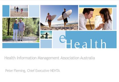 Health Information Management Association Australia Peter Fleming, Chief Executive NEHTA.