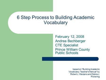 Based on Building Academic Vocabulary; Teacher's Manual by Robert J. Marzano and Debra J. Pickering 6 Step Process to Building Academic Vocabulary February.